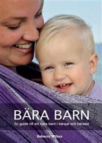 Bära barn : En guide till att bära barn i bärsjal och bärsele
