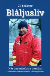 Blåljusliv : när det otänkbara inträffar - Göran Boströms femtio år av räddningstjänst