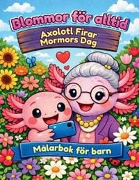 Blommor för alltid - Axolotl Firar Mormors Dag - Målarbok för barn
